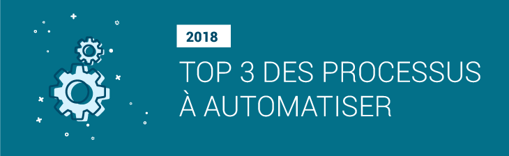 Top 3 des processus à automatiser en 2018